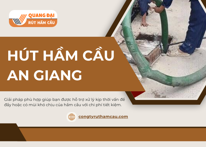 Công ty Quang Đại cung cấp dịch vụ hút hầm cầu giá rẻ tại An Giang
