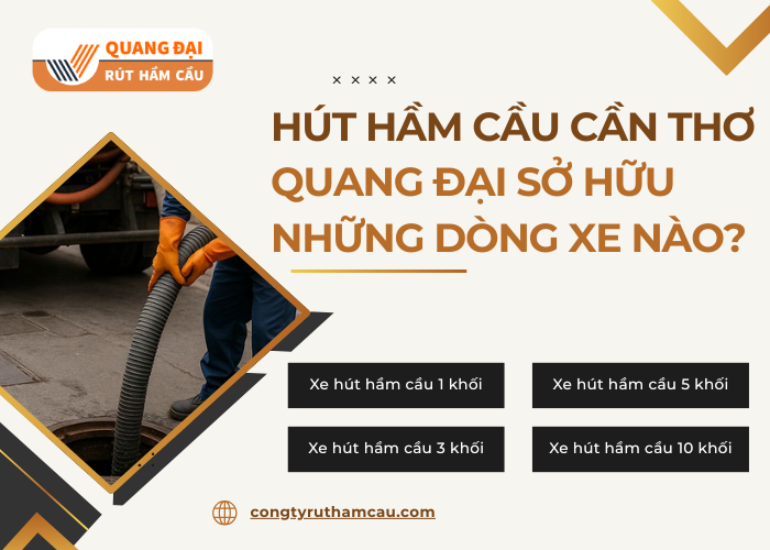 Tại sao khách hàng lựa chọn dịch vụ hút hầm cầu Cần Thơ giá rẻ tại Quang Đại?