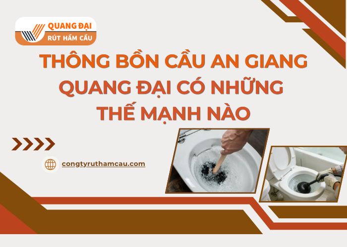 Công ty Quang Đại có những thế mạnh gì về dịch vụ thông bồn cầu tại An Giang?