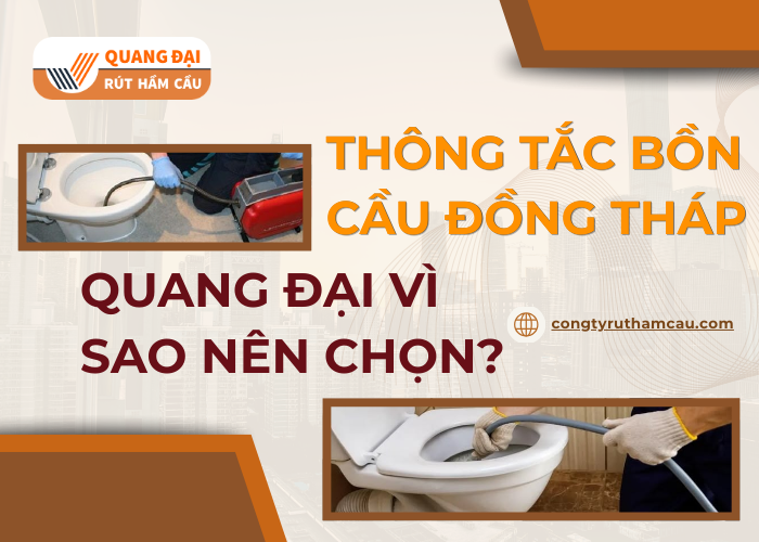 Tại sao nên sử dụng dịch vụ thông bồn cầu Đồng Tháp trọn gói tại Quang Đại?