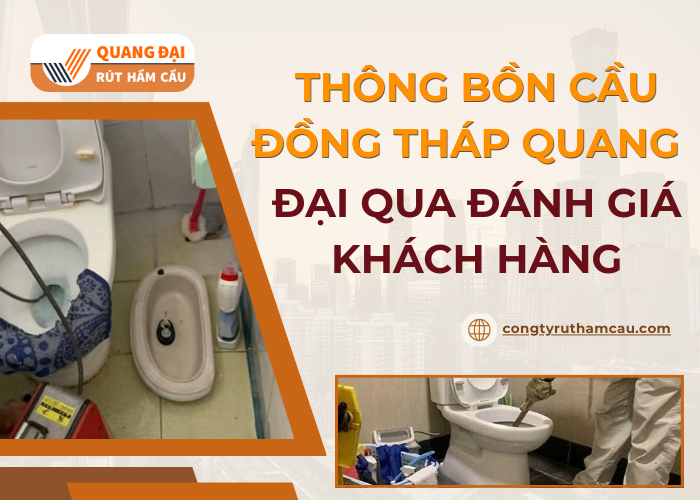 Quang Đại được khách hàng đánh giá gì về dịch vụ thông bồn cầu Đồng Tháp?