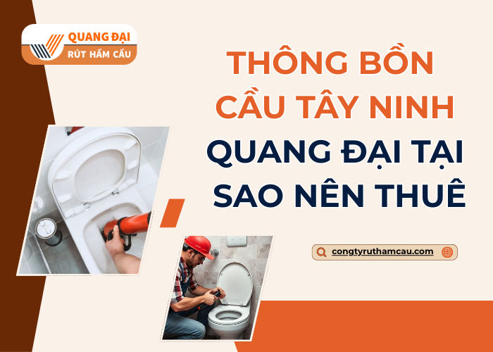 Vì sao nên sử dụng dịch vụ thông bồn cầu Tây Ninh trọn gói tại Quang Đại?